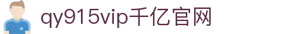 qy千亿-千亿(国际)唯一官方网站